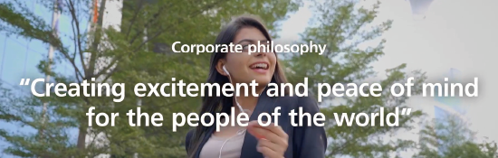 Corporate philosophy "Creating excitement and peace of mind for the people of the world"