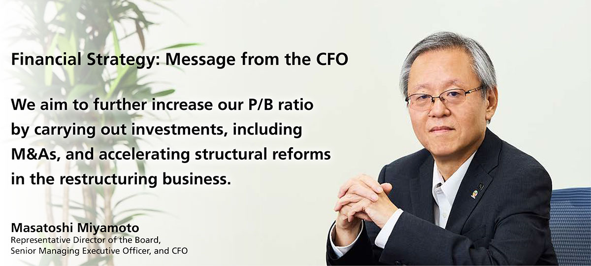 Financial Strategy: Message from the CFO "We aim to further increase our P/B ratio by carrying out investments, including M&As, and accelerating structural reforms in the restructuring business."