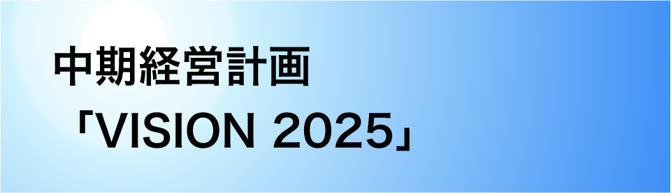 中期経営計画「VISION 2025」