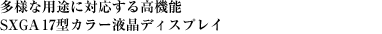 多様な用途に対応する高機能　SXGA 17型カラー液晶ディスプレイ